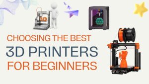 Choosing the Best 3D Printer for Beginners